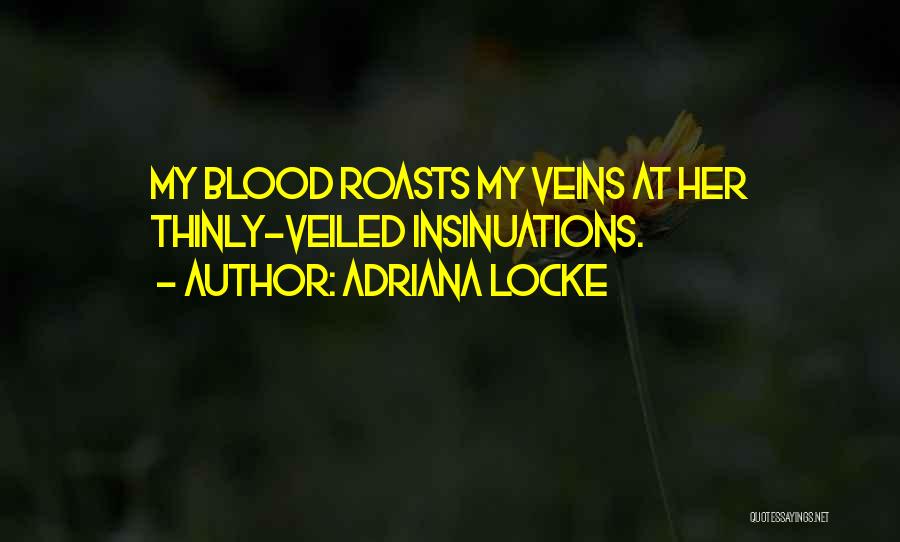 Adriana Locke Quotes: My Blood Roasts My Veins At Her Thinly-veiled Insinuations.