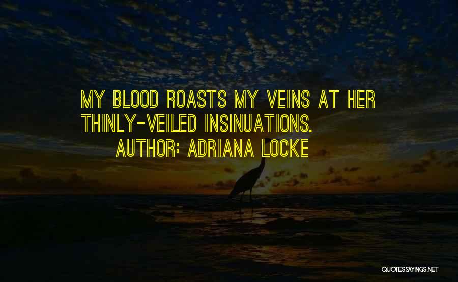 Adriana Locke Quotes: My Blood Roasts My Veins At Her Thinly-veiled Insinuations.