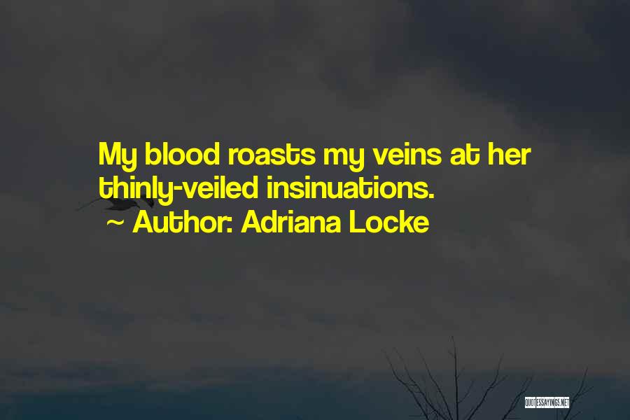 Adriana Locke Quotes: My Blood Roasts My Veins At Her Thinly-veiled Insinuations.