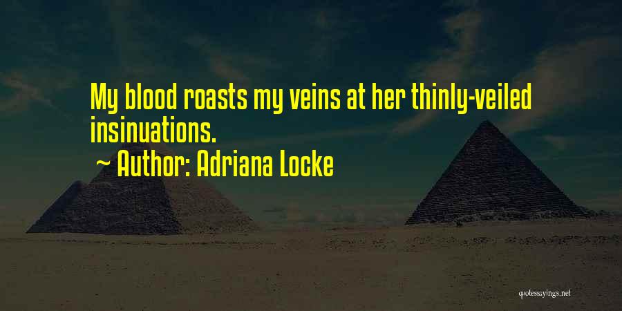 Adriana Locke Quotes: My Blood Roasts My Veins At Her Thinly-veiled Insinuations.