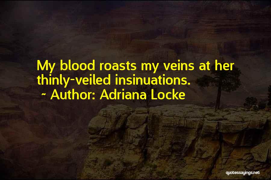 Adriana Locke Quotes: My Blood Roasts My Veins At Her Thinly-veiled Insinuations.