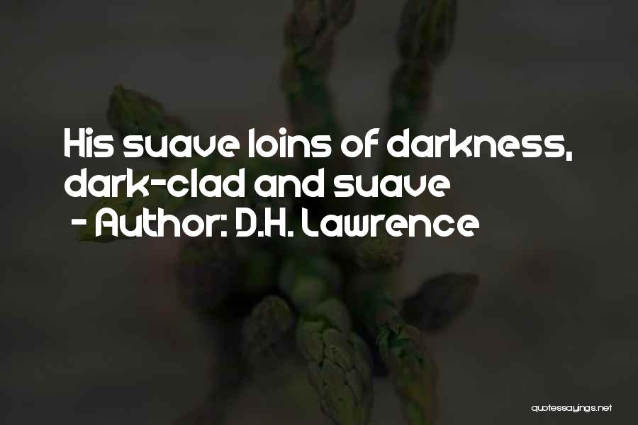 D.H. Lawrence Quotes: His Suave Loins Of Darkness, Dark-clad And Suave