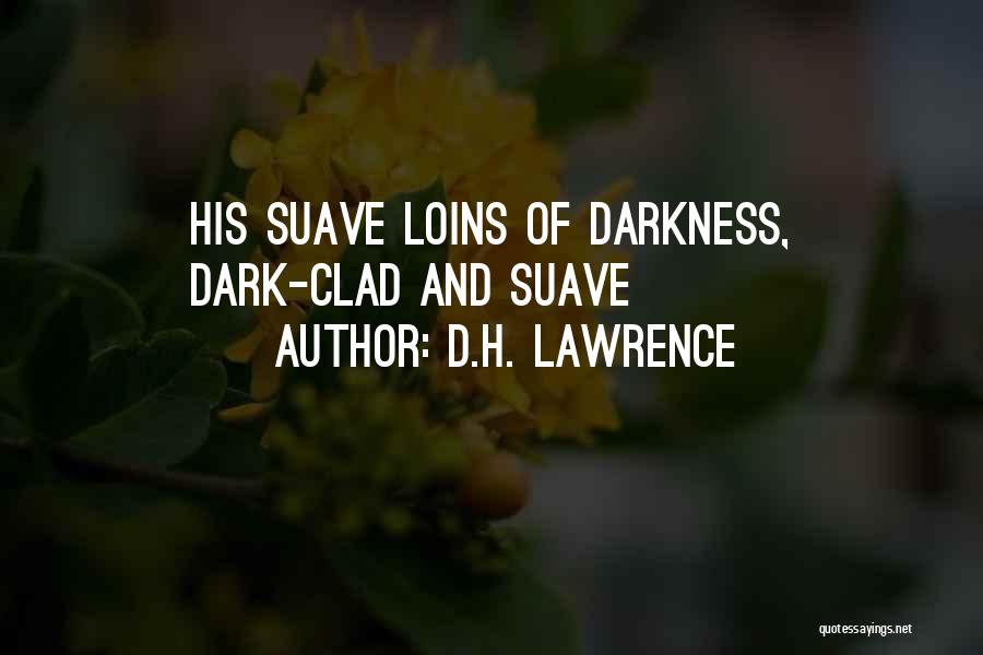 D.H. Lawrence Quotes: His Suave Loins Of Darkness, Dark-clad And Suave