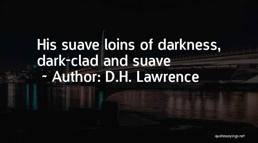 D.H. Lawrence Quotes: His Suave Loins Of Darkness, Dark-clad And Suave