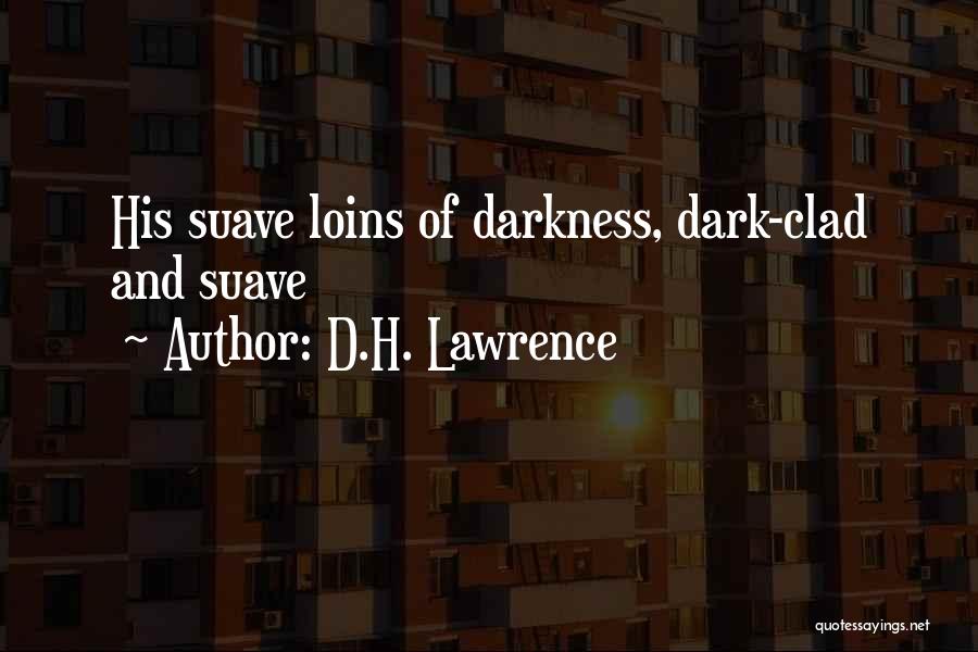 D.H. Lawrence Quotes: His Suave Loins Of Darkness, Dark-clad And Suave