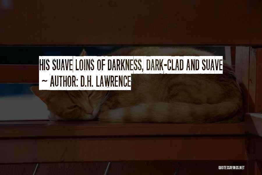 D.H. Lawrence Quotes: His Suave Loins Of Darkness, Dark-clad And Suave