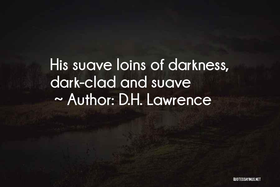 D.H. Lawrence Quotes: His Suave Loins Of Darkness, Dark-clad And Suave