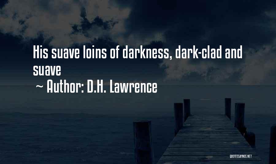 D.H. Lawrence Quotes: His Suave Loins Of Darkness, Dark-clad And Suave