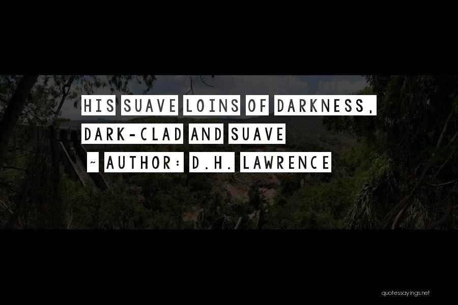 D.H. Lawrence Quotes: His Suave Loins Of Darkness, Dark-clad And Suave