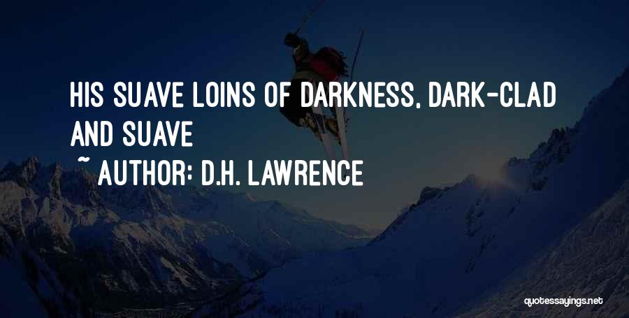 D.H. Lawrence Quotes: His Suave Loins Of Darkness, Dark-clad And Suave