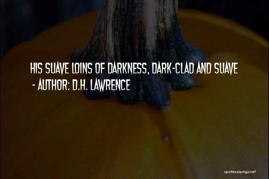 D.H. Lawrence Quotes: His Suave Loins Of Darkness, Dark-clad And Suave