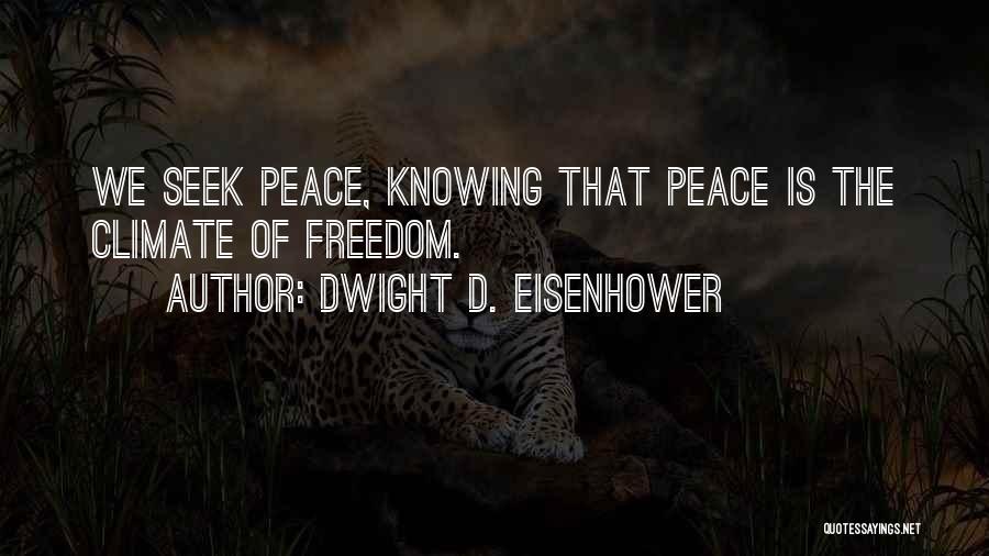 Dwight D. Eisenhower Quotes: We Seek Peace, Knowing That Peace Is The Climate Of Freedom.