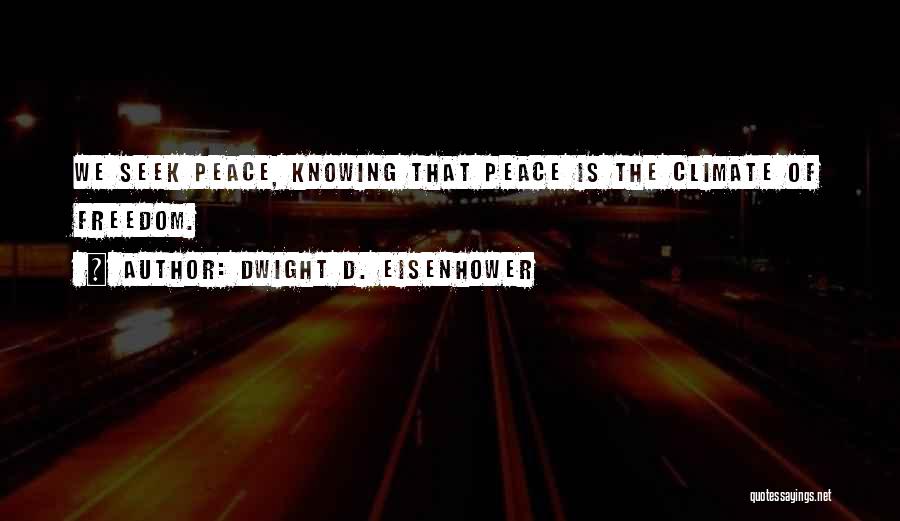 Dwight D. Eisenhower Quotes: We Seek Peace, Knowing That Peace Is The Climate Of Freedom.