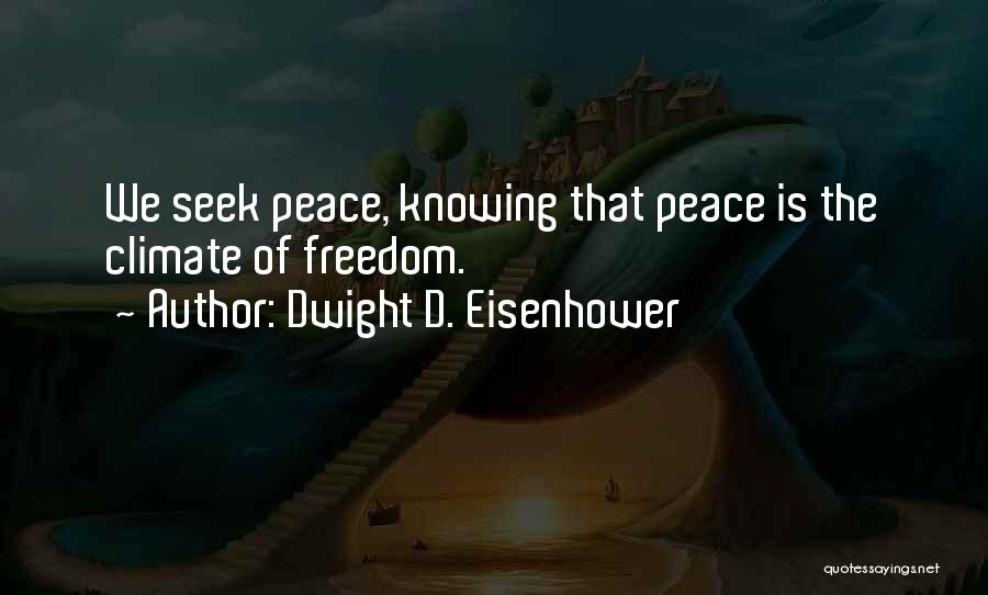 Dwight D. Eisenhower Quotes: We Seek Peace, Knowing That Peace Is The Climate Of Freedom.