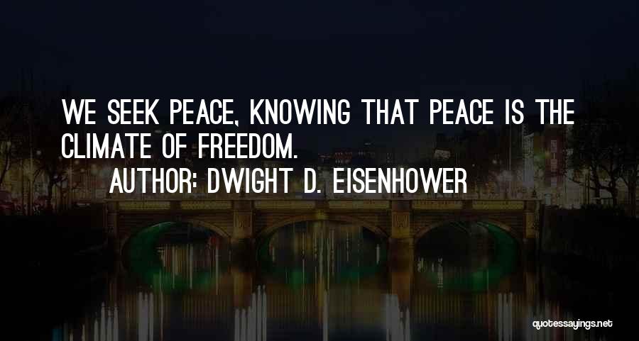 Dwight D. Eisenhower Quotes: We Seek Peace, Knowing That Peace Is The Climate Of Freedom.
