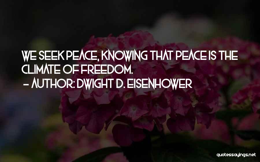 Dwight D. Eisenhower Quotes: We Seek Peace, Knowing That Peace Is The Climate Of Freedom.