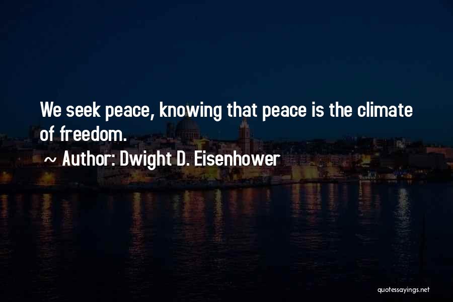 Dwight D. Eisenhower Quotes: We Seek Peace, Knowing That Peace Is The Climate Of Freedom.