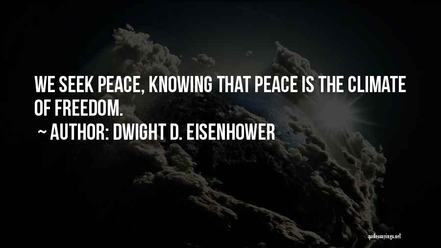 Dwight D. Eisenhower Quotes: We Seek Peace, Knowing That Peace Is The Climate Of Freedom.