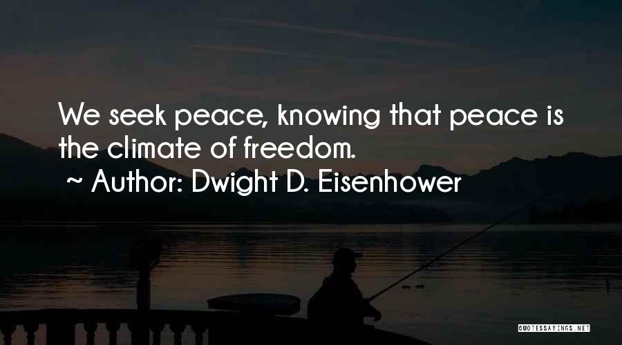 Dwight D. Eisenhower Quotes: We Seek Peace, Knowing That Peace Is The Climate Of Freedom.