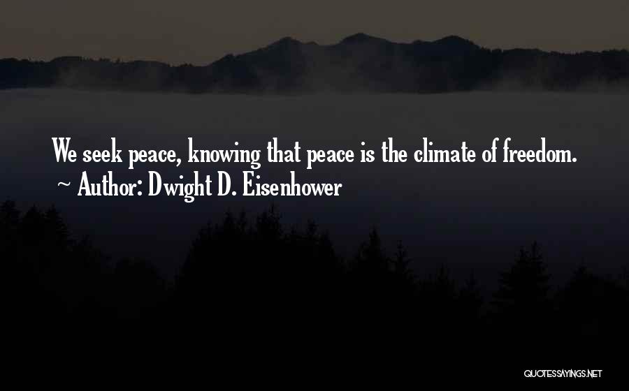 Dwight D. Eisenhower Quotes: We Seek Peace, Knowing That Peace Is The Climate Of Freedom.
