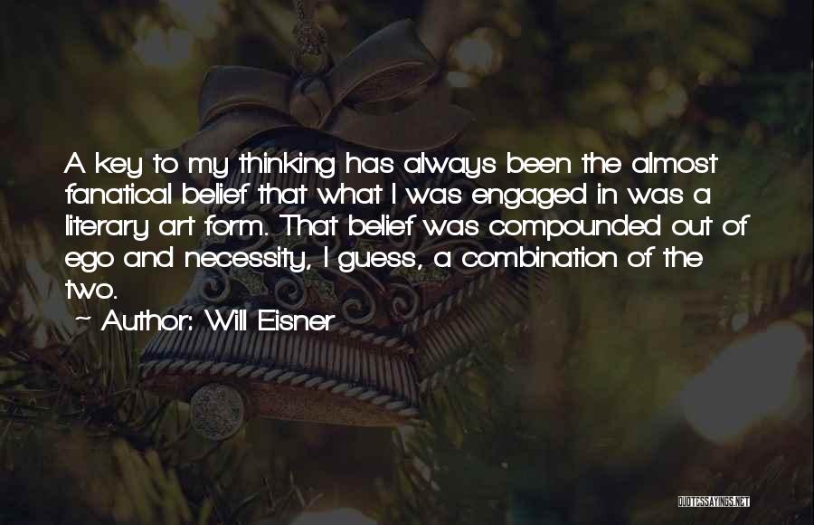 Will Eisner Quotes: A Key To My Thinking Has Always Been The Almost Fanatical Belief That What I Was Engaged In Was A