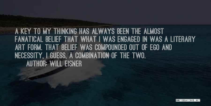 Will Eisner Quotes: A Key To My Thinking Has Always Been The Almost Fanatical Belief That What I Was Engaged In Was A