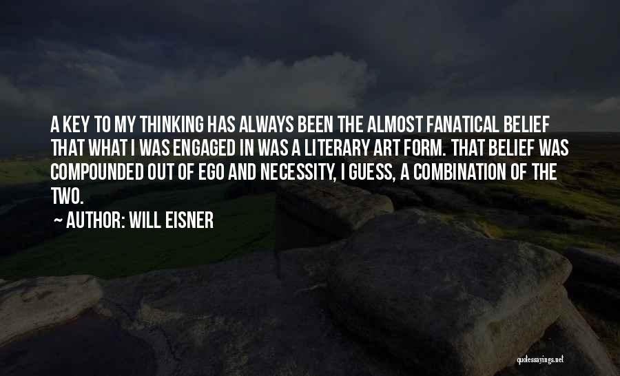 Will Eisner Quotes: A Key To My Thinking Has Always Been The Almost Fanatical Belief That What I Was Engaged In Was A