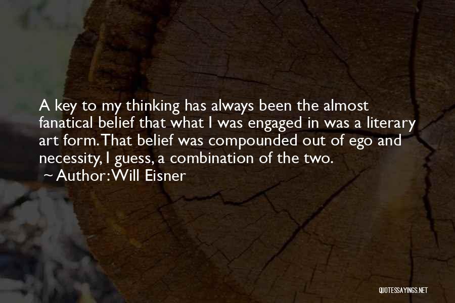 Will Eisner Quotes: A Key To My Thinking Has Always Been The Almost Fanatical Belief That What I Was Engaged In Was A