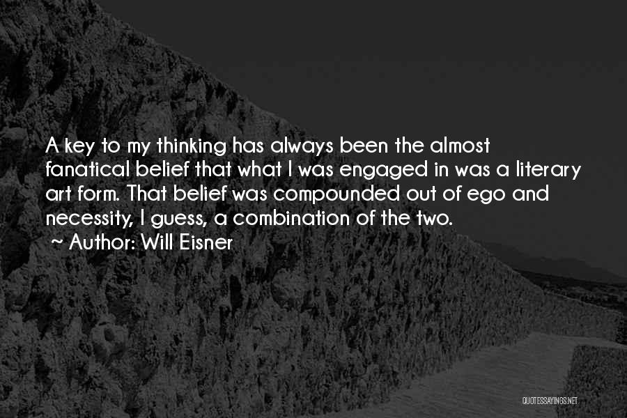 Will Eisner Quotes: A Key To My Thinking Has Always Been The Almost Fanatical Belief That What I Was Engaged In Was A