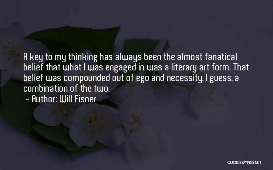 Will Eisner Quotes: A Key To My Thinking Has Always Been The Almost Fanatical Belief That What I Was Engaged In Was A