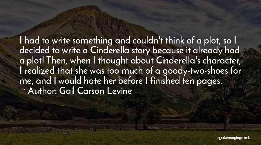 Gail Carson Levine Quotes: I Had To Write Something And Couldn't Think Of A Plot, So I Decided To Write A Cinderella Story Because