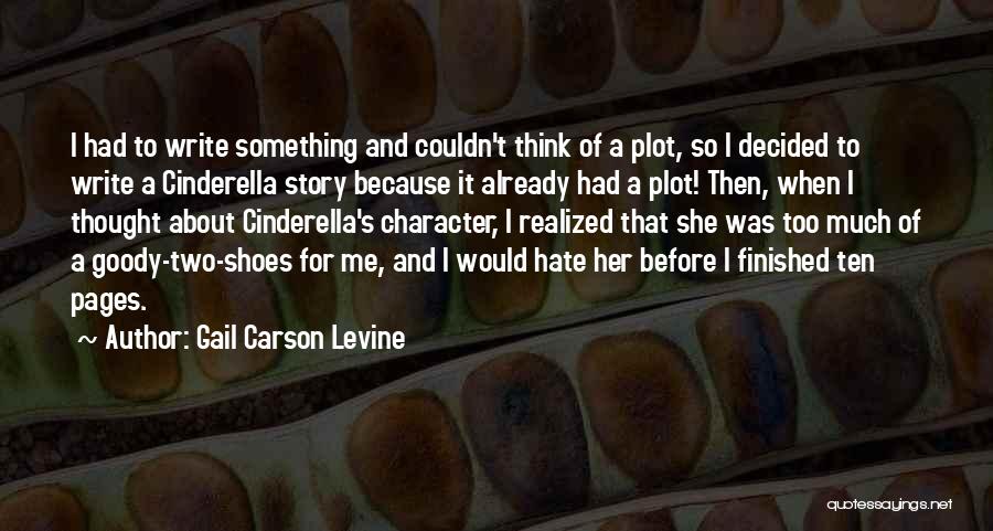 Gail Carson Levine Quotes: I Had To Write Something And Couldn't Think Of A Plot, So I Decided To Write A Cinderella Story Because