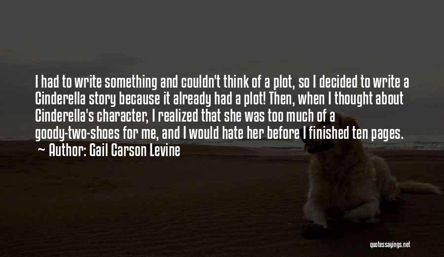 Gail Carson Levine Quotes: I Had To Write Something And Couldn't Think Of A Plot, So I Decided To Write A Cinderella Story Because