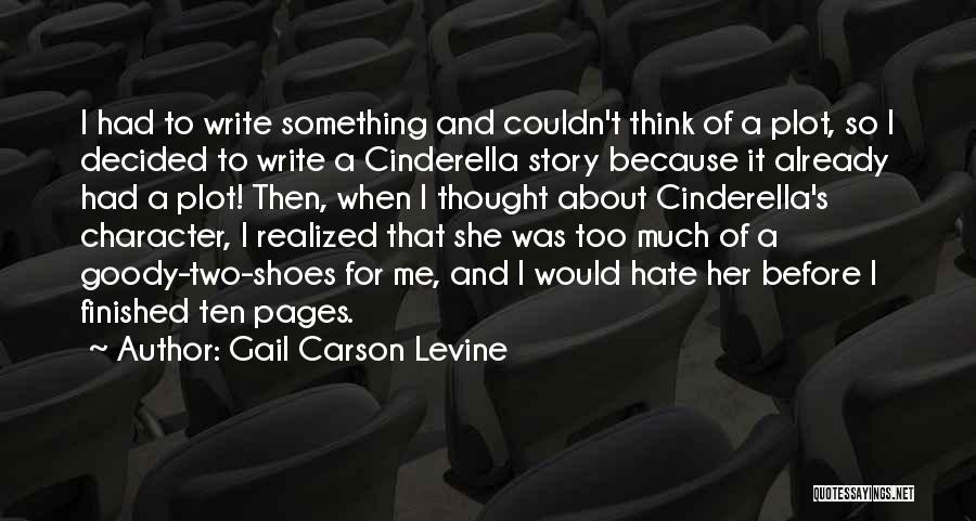 Gail Carson Levine Quotes: I Had To Write Something And Couldn't Think Of A Plot, So I Decided To Write A Cinderella Story Because