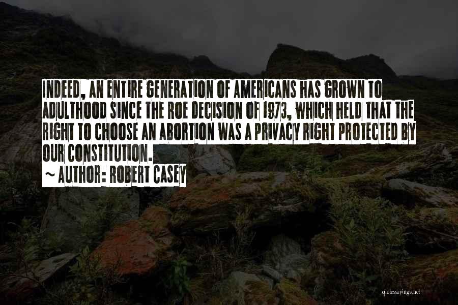 Robert Casey Quotes: Indeed, An Entire Generation Of Americans Has Grown To Adulthood Since The Roe Decision Of 1973, Which Held That The