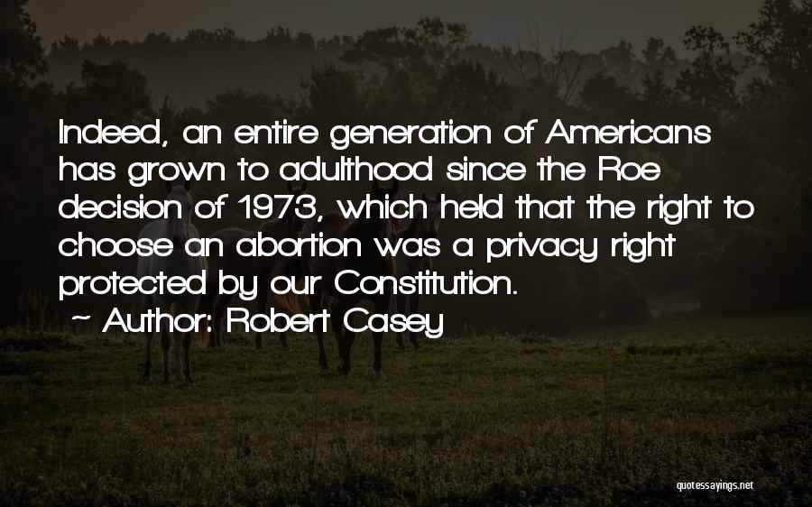 Robert Casey Quotes: Indeed, An Entire Generation Of Americans Has Grown To Adulthood Since The Roe Decision Of 1973, Which Held That The
