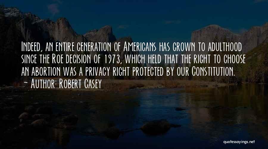 Robert Casey Quotes: Indeed, An Entire Generation Of Americans Has Grown To Adulthood Since The Roe Decision Of 1973, Which Held That The