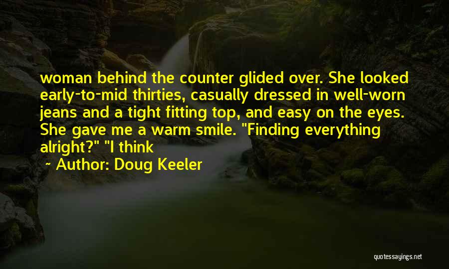 Doug Keeler Quotes: Woman Behind The Counter Glided Over. She Looked Early-to-mid Thirties, Casually Dressed In Well-worn Jeans And A Tight Fitting Top,