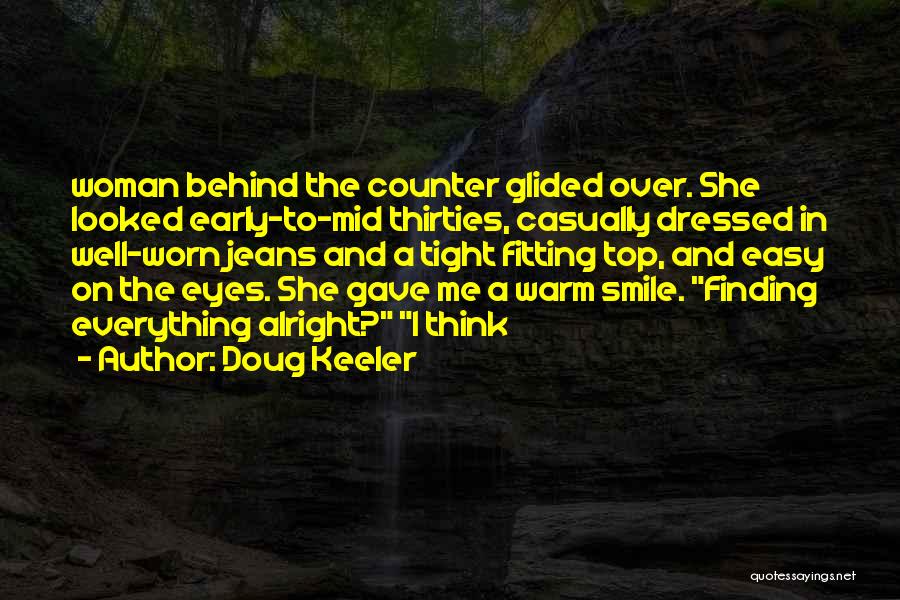 Doug Keeler Quotes: Woman Behind The Counter Glided Over. She Looked Early-to-mid Thirties, Casually Dressed In Well-worn Jeans And A Tight Fitting Top,