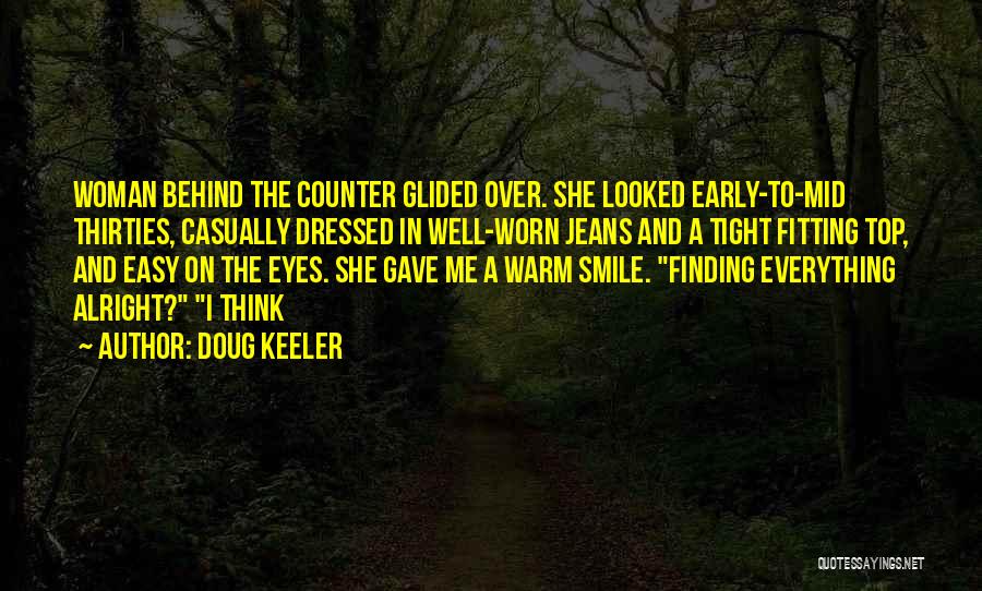 Doug Keeler Quotes: Woman Behind The Counter Glided Over. She Looked Early-to-mid Thirties, Casually Dressed In Well-worn Jeans And A Tight Fitting Top,