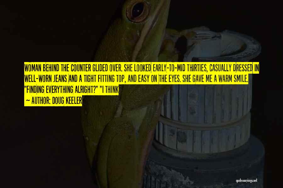Doug Keeler Quotes: Woman Behind The Counter Glided Over. She Looked Early-to-mid Thirties, Casually Dressed In Well-worn Jeans And A Tight Fitting Top,