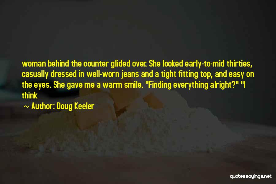 Doug Keeler Quotes: Woman Behind The Counter Glided Over. She Looked Early-to-mid Thirties, Casually Dressed In Well-worn Jeans And A Tight Fitting Top,