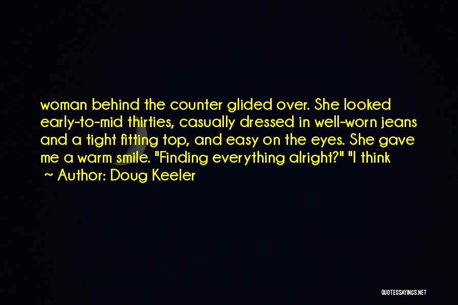 Doug Keeler Quotes: Woman Behind The Counter Glided Over. She Looked Early-to-mid Thirties, Casually Dressed In Well-worn Jeans And A Tight Fitting Top,