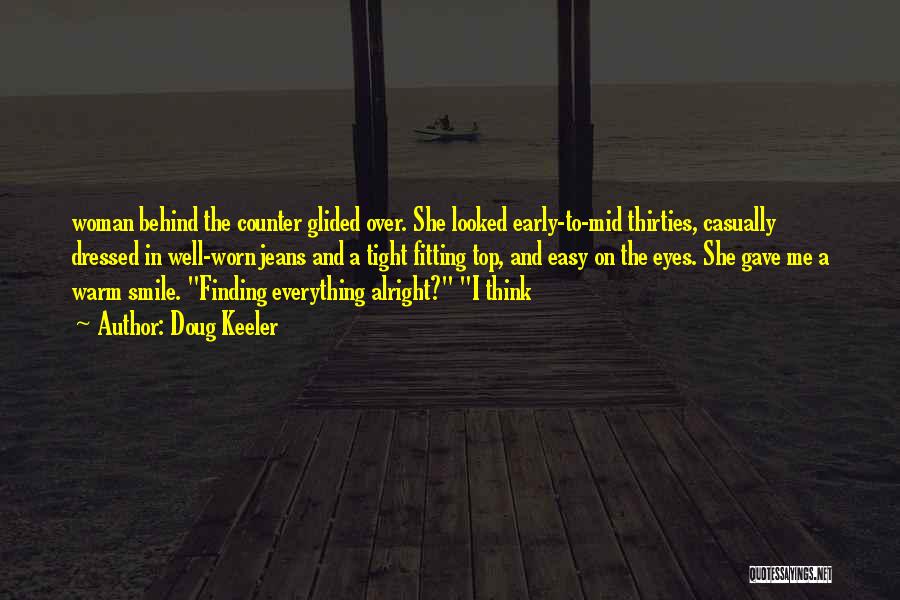 Doug Keeler Quotes: Woman Behind The Counter Glided Over. She Looked Early-to-mid Thirties, Casually Dressed In Well-worn Jeans And A Tight Fitting Top,
