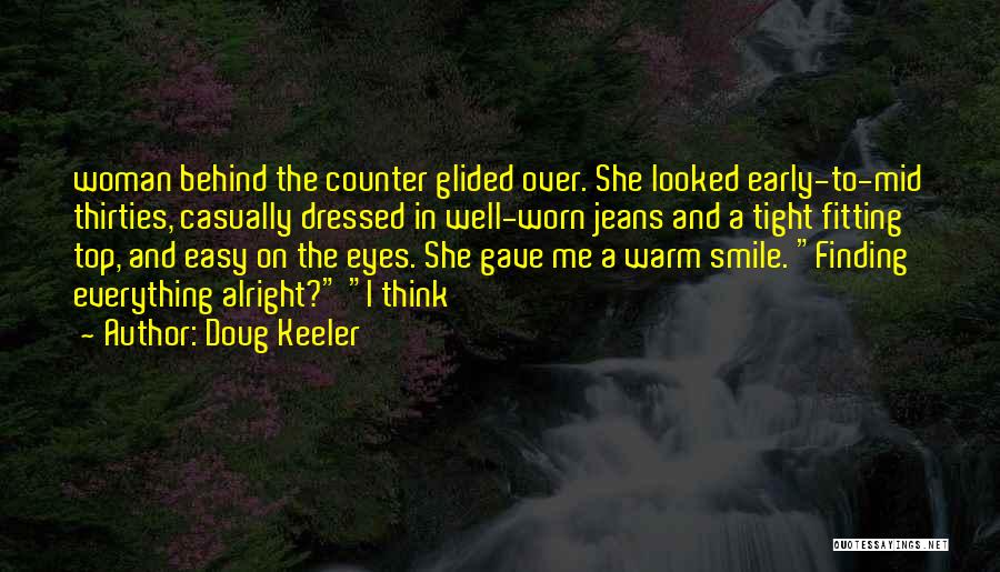 Doug Keeler Quotes: Woman Behind The Counter Glided Over. She Looked Early-to-mid Thirties, Casually Dressed In Well-worn Jeans And A Tight Fitting Top,