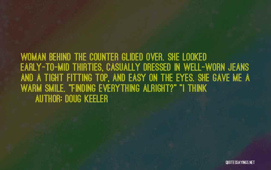 Doug Keeler Quotes: Woman Behind The Counter Glided Over. She Looked Early-to-mid Thirties, Casually Dressed In Well-worn Jeans And A Tight Fitting Top,
