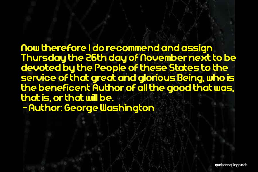George Washington Quotes: Now Therefore I Do Recommend And Assign Thursday The 26th Day Of November Next To Be Devoted By The People