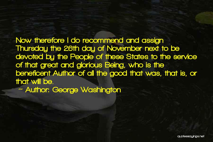 George Washington Quotes: Now Therefore I Do Recommend And Assign Thursday The 26th Day Of November Next To Be Devoted By The People