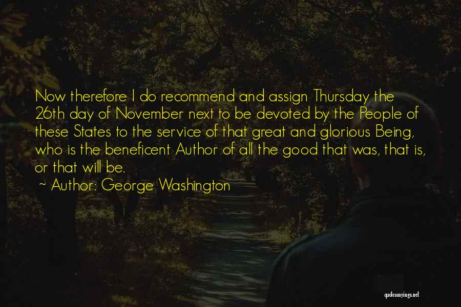 George Washington Quotes: Now Therefore I Do Recommend And Assign Thursday The 26th Day Of November Next To Be Devoted By The People