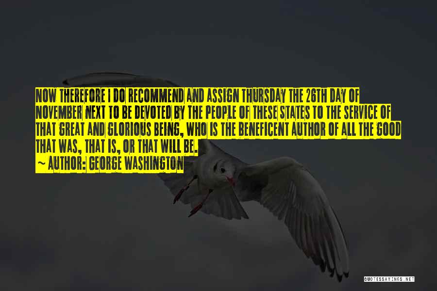 George Washington Quotes: Now Therefore I Do Recommend And Assign Thursday The 26th Day Of November Next To Be Devoted By The People